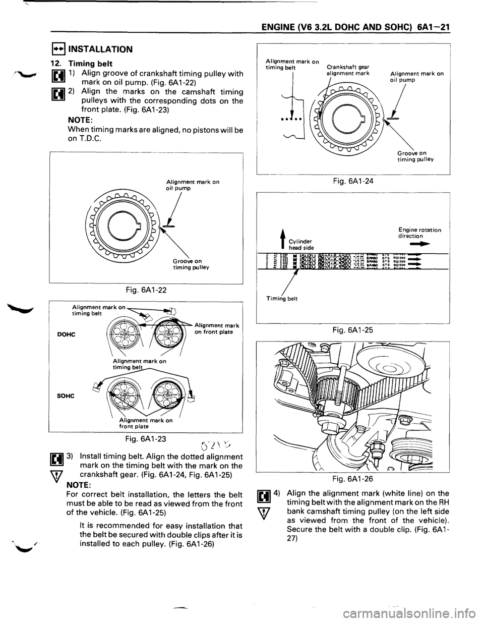 ISUZU TROOPER 1995  Workshop Manual I••IINSTALLATION 
12. Timing belt 
1£4111) Align groove of crankshaft timing pulley with 
mark  on oil pump.  (Fig. 6A 1-22) 
1£4112) Align the marks  on the  camshaft timing 
pulleys with the c