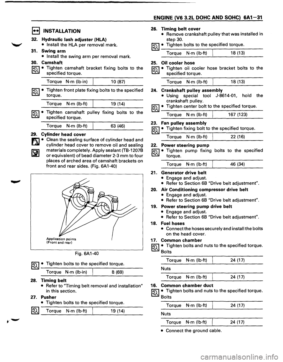 ISUZU TROOPER 1995 User Guide I•• I INSTALLATION 
32. Hydraulic lash adjuster (HLA) 
• Install the  HLA  per removal mark. 
31. Swing  arm 
• Install the  swing  arm per removal mark. 
30.  Camshaft 
~ • Tighten  camshaf
