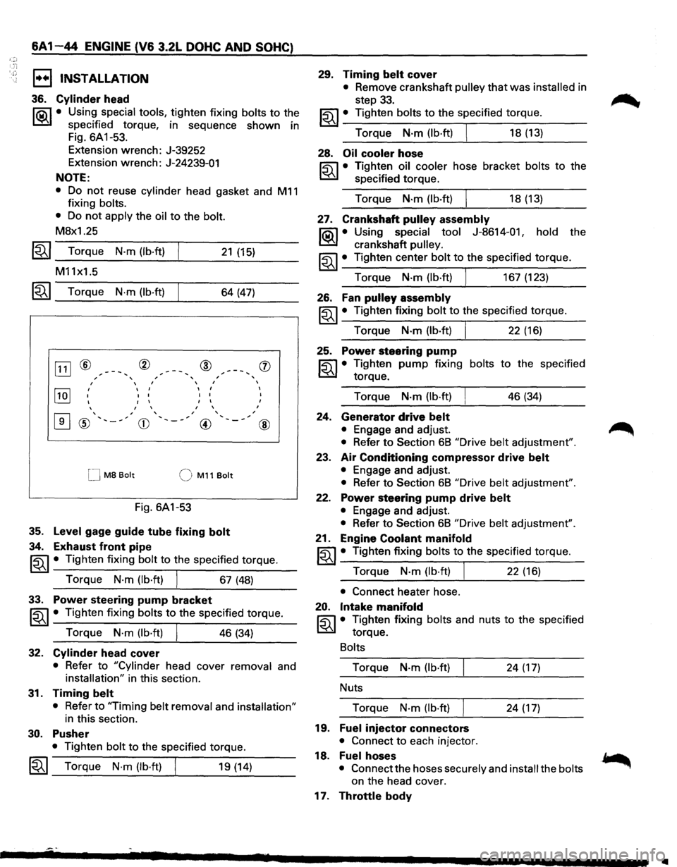 ISUZU TROOPER 1995 User Guide .:.:. 
6A1-44 ENGINE (V6 3.2L DOHC AND SOHC) 
1••1 INSTALLATION 
36. Cylinder head 
l"i:a\1 • Using special  tools, tighten  fixing bolts to the 
~ specified  torque, in sequence  shown in 
Fig