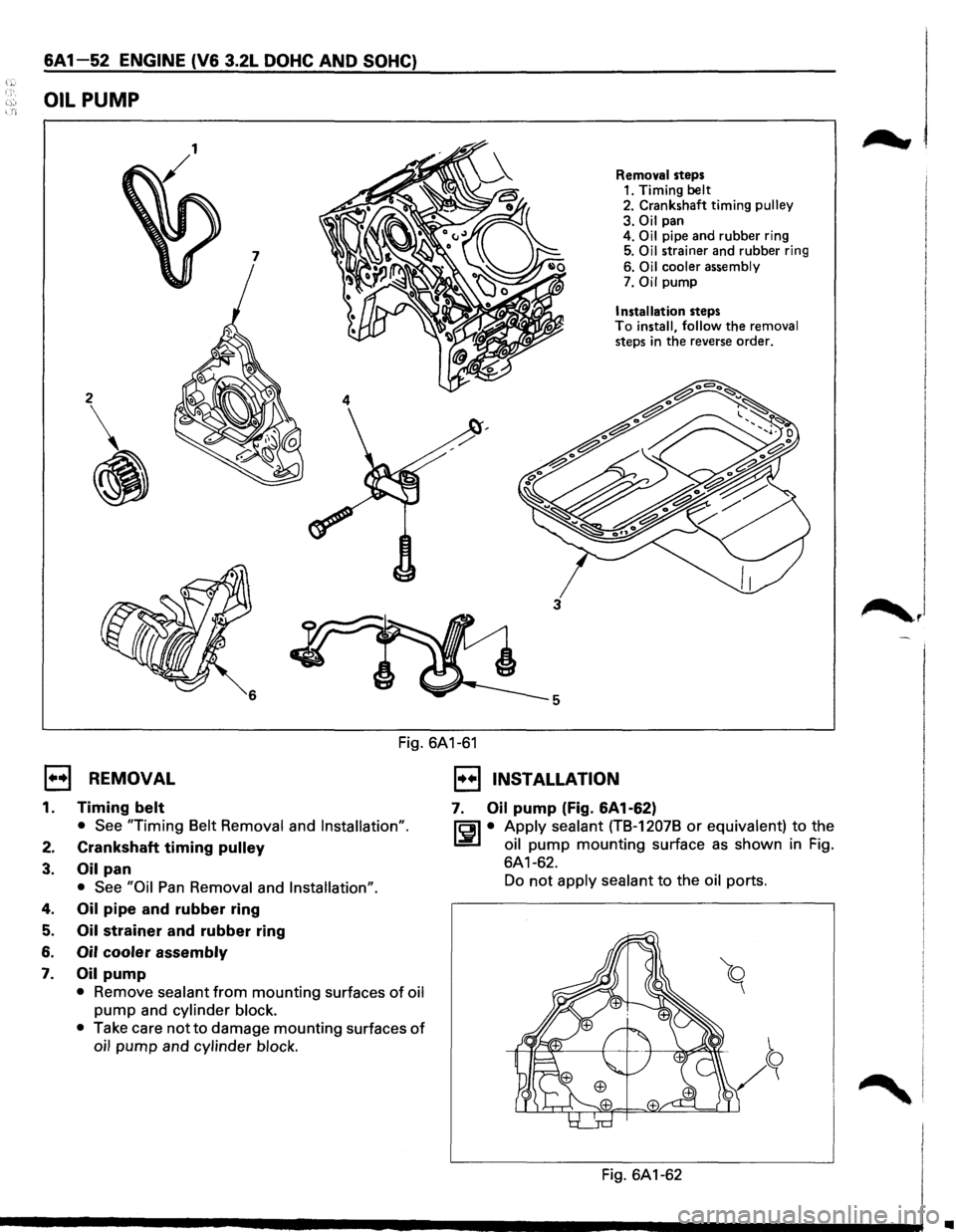 ISUZU TROOPER 1995 Owners Manual 6A 1-52 ENGINE (V6 3.2L DOHC AND SOHC) 
OIL PUMP 
7 
2 
• 
4 
3 
5 
Removal steps 1. Timing belt 2. Crankshaft timing pulley 
3. 
Oil pan 
4. Oil pipe  and rubber  ring 5. Oil strainer  and rubber  