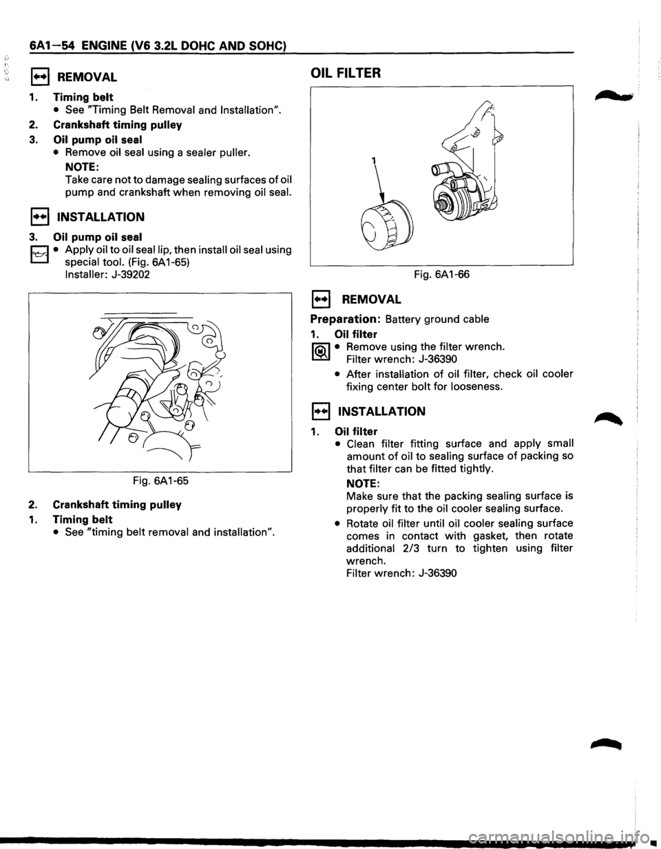 ISUZU TROOPER 1995 User Guide 6A1-54 ENGINE (V6 3.2L DOHC AND SOHC) 
1••1 REMOVAL 
1. Timing belt 
• See  "Timing  Belt Removal and Installation". 
2. Crankshaft timing pulley 
3. Oil pump oil seal 
• Remove oil seal using