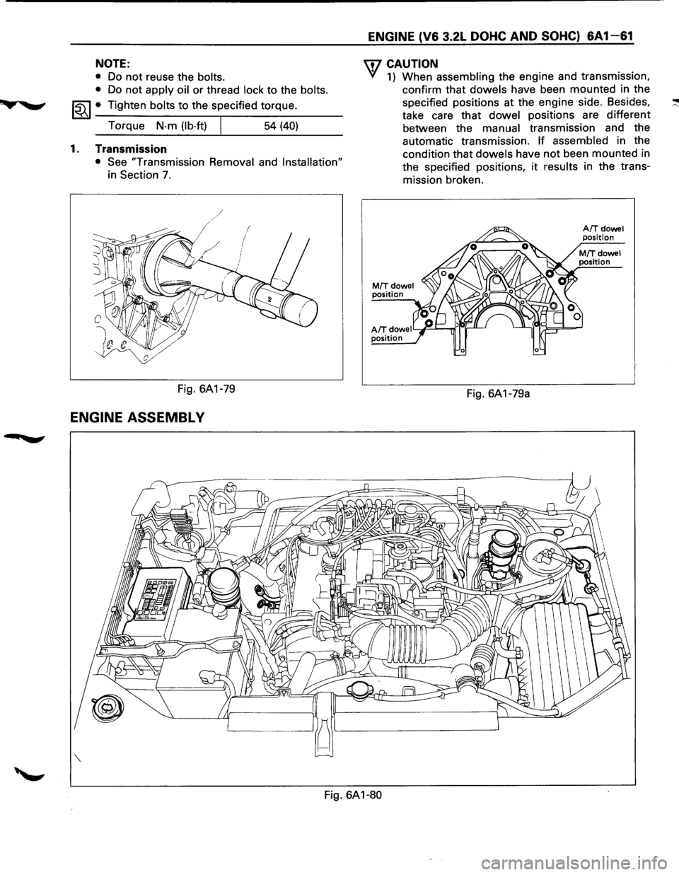 ISUZU TROOPER 1995 Service Manual NOTE: 
• Do not reuse the bolts. 
• 
Do not apply  oil or thread lock to the bolts. 
~~~ • Tighten bolts to  the  specified  torque. 
Torque 
N·m  (lb·ft) 54 (40) 
1.  Transmission 
• See "T