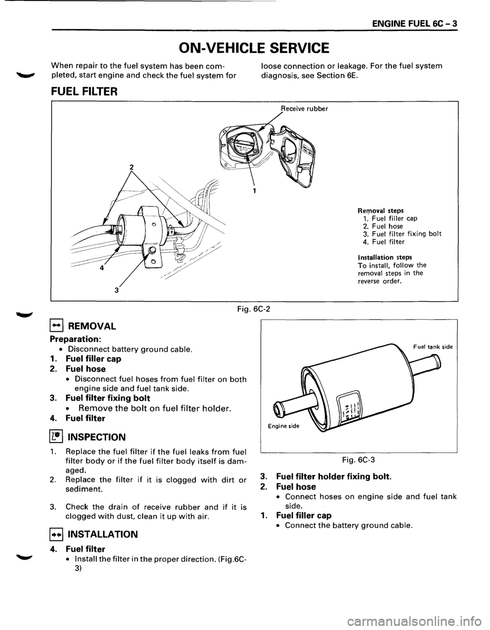 ISUZU TROOPER 1995 User Guide ENGINE FUEL 6C - 3
ON-VEHICLE SERVICE
When repair to the fuel system has been com
pleted, start engine and check the fuel system for
FUEL FILTER
2
3
loose connection or leakage. For the fuel ISUZU TROOPER 1995 User Guide ENGINE FUEL 6C - 3
ON-VEHICLE SERVICE
When repair to the fuel system has been com
pleted, start engine and check the fuel system for
FUEL FILTER
2
3
loose connection or leakage. For the fuel
