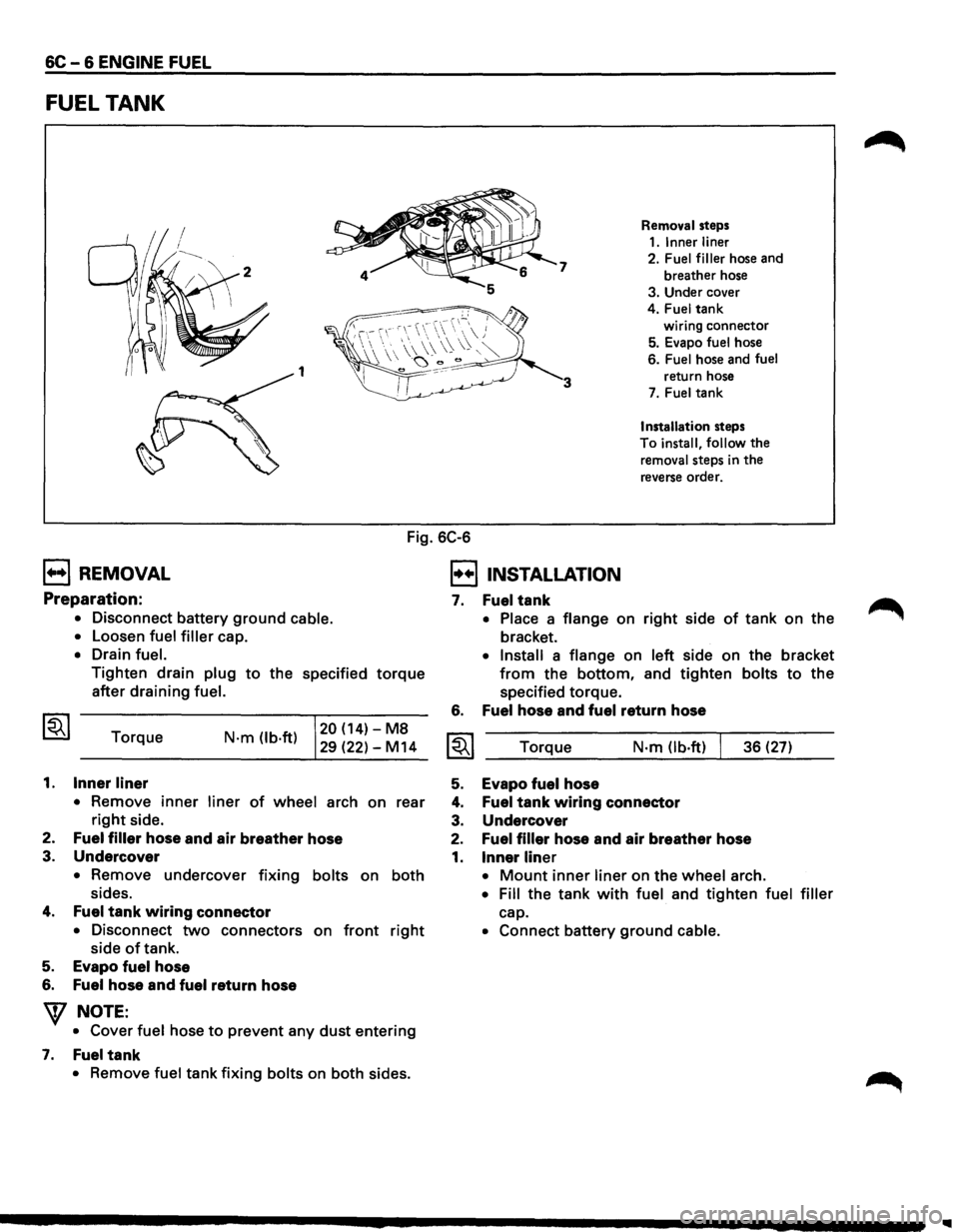 ISUZU TROOPER 1995 Owners Guide 6C-6 ENGINE FUEL 
FUEL TANK 
7 
1 3 
Removal steps 
1.1nnerliner 
2. Fuel filler hose  and 
breather  hose 
3.  Under  cover 
4. 
Fuel tank 
wiring  connector 
5. Evapo fuel hose 
6. 
Fuel hose  and f