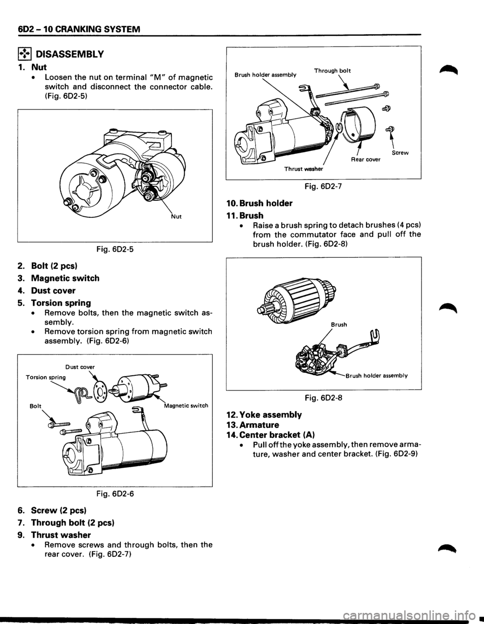 ISUZU TROOPER 1995 Workshop Manual 602-10 CRANKING SYSTEM
l•!•l DISASSEMBLY
1. Nut
• Loosen the nut on terminal "M" of magnetic
switch and disconnect the connector cable.
(Fig. 602-5)
Fig. 602-5
2. Bolt (2 pes)
3. Magnet ISUZU TROOPER 1995 Workshop Manual 602-10 CRANKING SYSTEM
l•!•l DISASSEMBLY
1. Nut
• Loosen the nut on terminal "M" of magnetic
switch and disconnect the connector cable.
(Fig. 602-5)
Fig. 602-5
2. Bolt (2 pes)
3. Magnet