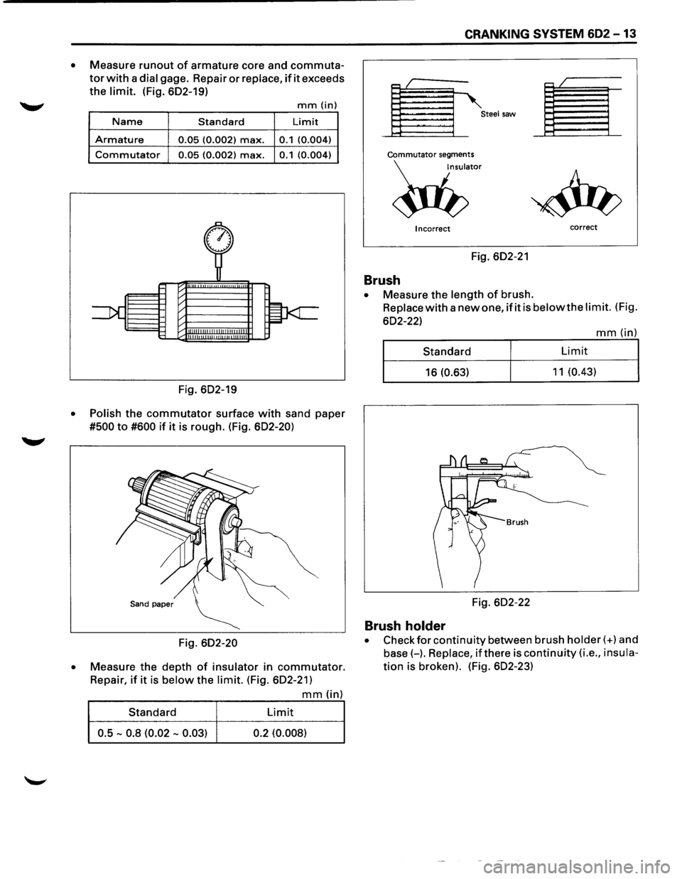 ISUZU TROOPER 1995 Workshop Manual • Measure runout of armature core and commuta
tor with a dial gage. Repair or replace, if it exceeds
the limit. (Fig. 602-19)
mm(in)
Name Standard Limit
Armature 0.05 (0.002) max. 0.1 (0.004) ISUZU TROOPER 1995 Workshop Manual • Measure runout of armature core and commuta
tor with a dial gage. Repair or replace, if it exceeds
the limit. (Fig. 602-19)
mm(in)
Name Standard Limit
Armature 0.05 (0.002) max. 0.1 (0.004)