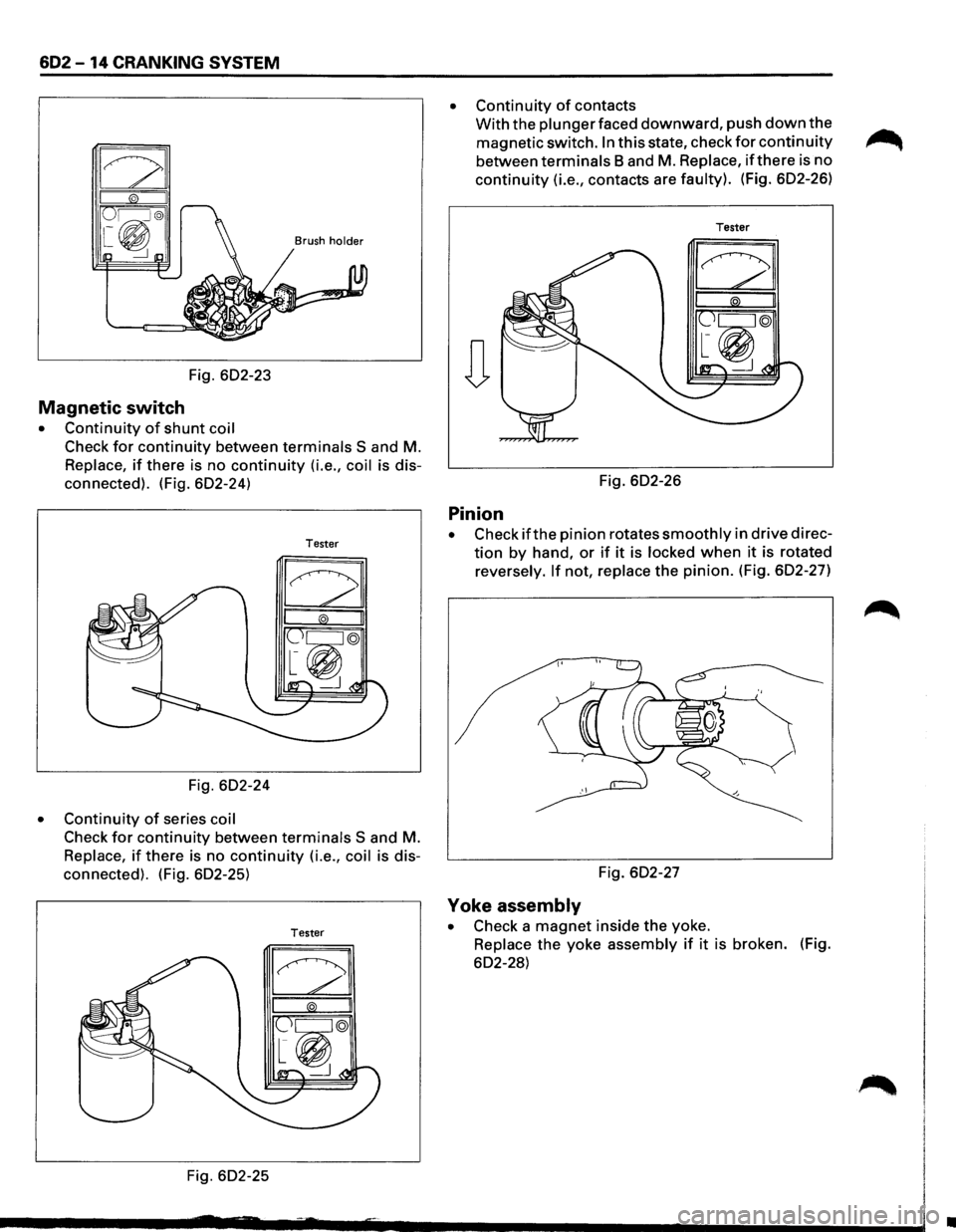 ISUZU TROOPER 1995 Repair Manual 602-14 CRANKING SYSTEM
Fig. 602-23
Magnetic switch
• Continuity of shunt coil
Check for continuity between terminals S and M.
Replace, if there is no continuity (i.e., coil is dis
connected) ISUZU TROOPER 1995 Repair Manual 602-14 CRANKING SYSTEM
Fig. 602-23
Magnetic switch
• Continuity of shunt coil
Check for continuity between terminals S and M.
Replace, if there is no continuity (i.e., coil is dis
connected)