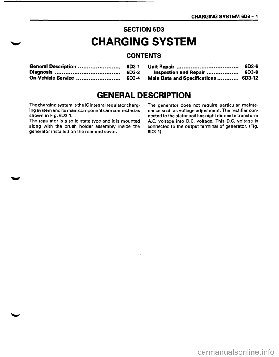 ISUZU TROOPER 1995 User Guide CHARGING SYSTEM 6D3-1
SECTION 603
CHARGING SYSTEM
CONTENTS
General Description ....................... .
Diagnosis
.................................... .
On-Vehicle Service .................... ISUZU TROOPER 1995 User Guide CHARGING SYSTEM 6D3-1
SECTION 603
CHARGING SYSTEM
CONTENTS
General Description ....................... .
Diagnosis
.................................... .
On-Vehicle Service ....................