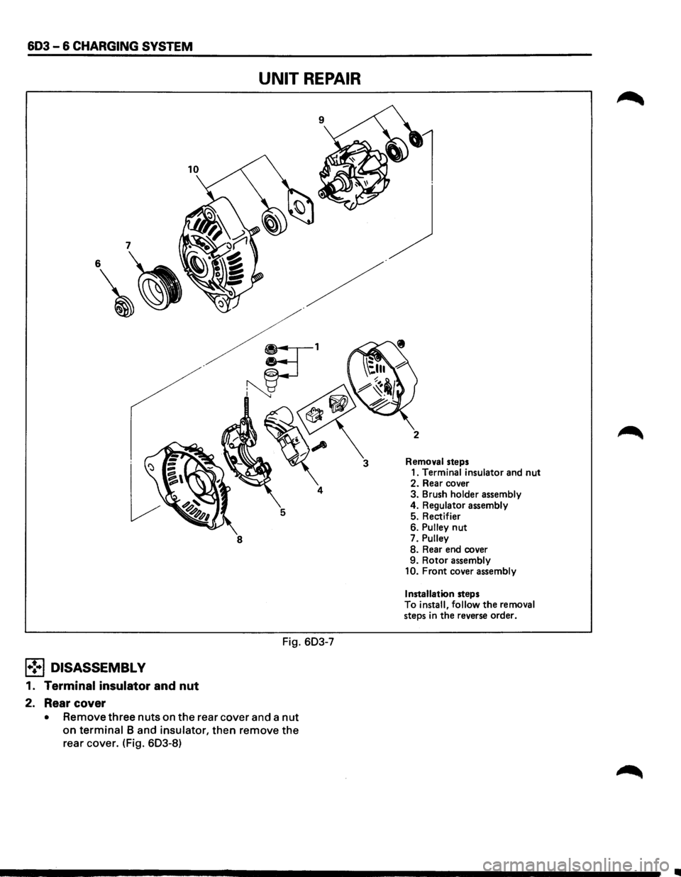 ISUZU TROOPER 1995 Owners Manual 603-6 CHARGING SYSTEM
UNIT REPAIR
8
Fig. 603-7
l•!•l DISASSEMBLY
1. Terminal insulator and nut
2. Rear cover
• Remove three nuts on the rear cover and a nut
on terminal 8 and insul ISUZU TROOPER 1995 Owners Manual 603-6 CHARGING SYSTEM
UNIT REPAIR
8
Fig. 603-7
l•!•l DISASSEMBLY
1. Terminal insulator and nut
2. Rear cover
• Remove three nuts on the rear cover and a nut
on terminal 8 and insul
