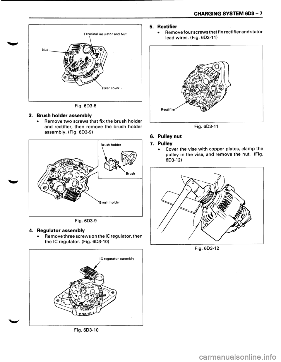 ISUZU TROOPER 1995 Owners Manual Terminal insulator and Nut
Nut
Rear cover .
Fig. 603-8
3. Brush holder assembly
• Remove two screws that fix the brush holder
and rectifier, then remove the brush holder
assembly. (Fig. 6 ISUZU TROOPER 1995 Owners Manual Terminal insulator and Nut
Nut
Rear cover .
Fig. 603-8
3. Brush holder assembly
• Remove two screws that fix the brush holder
and rectifier, then remove the brush holder
assembly. (Fig. 6