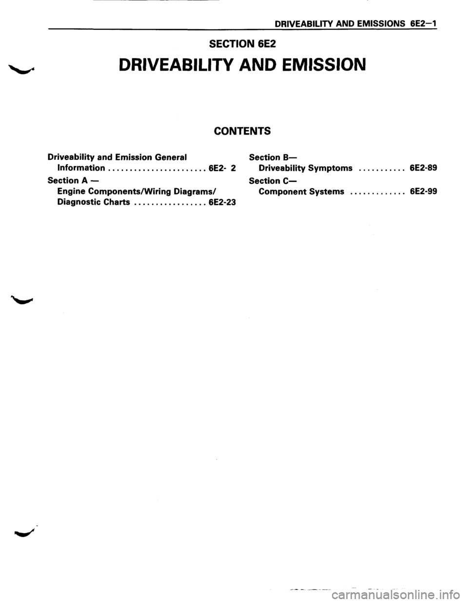 ISUZU TROOPER 1995 Owners Guide DRIVEABILITV AND EMISSIONS 6E2-1
SECTION 6E2
DRIVEABILITV AND EMISSION
CONTENTS
Driveability and Emission General Section B-
Information ....................... 6E2- 2 Driveability Symptoms . . . ISUZU TROOPER 1995 Owners Guide DRIVEABILITV AND EMISSIONS 6E2-1
SECTION 6E2
DRIVEABILITV AND EMISSION
CONTENTS
Driveability and Emission General Section B-
Information ....................... 6E2- 2 Driveability Symptoms . . .