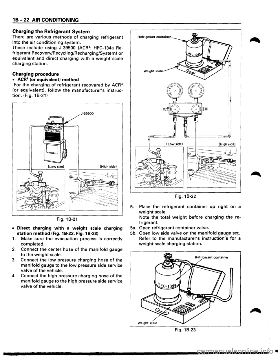 ISUZU TROOPER 1995 Workshop Manual 1 B -22 AIR CONDITIONING
Charging the Refrigerant System
There are various methods of charging refrigerant
into the air conditioning system.
These
include using J-39500 (ACR4 : HFC-134a Re
fr ISUZU TROOPER 1995 Workshop Manual 1 B -22 AIR CONDITIONING
Charging the Refrigerant System
There are various methods of charging refrigerant
into the air conditioning system.
These
include using J-39500 (ACR4 : HFC-134a Re
fr