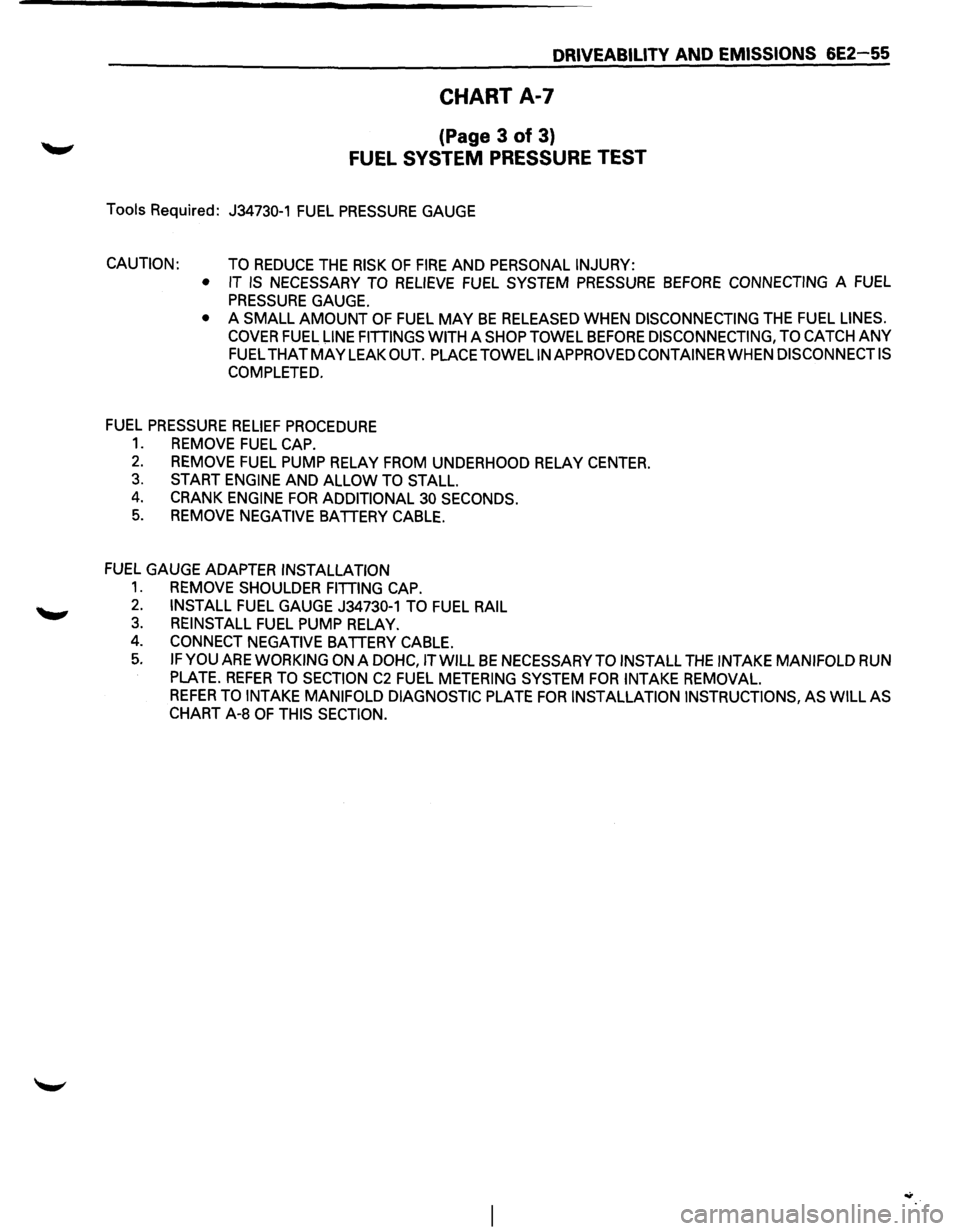 ISUZU TROOPER 1995  Workshop Manual DRIVEABILITY AND EMISSIONS 6E2-55 
CHART A-7 
(Page 3 of 3) 
FUEL SYSTEM  PRESSURE  TEST 
Tools Required: J34730-1 FUEL PRESSURE GAUGE 
CAUTION:  TO REDUCE THE RISK OF FIRE AND PERSONAL INJURY: 
•  