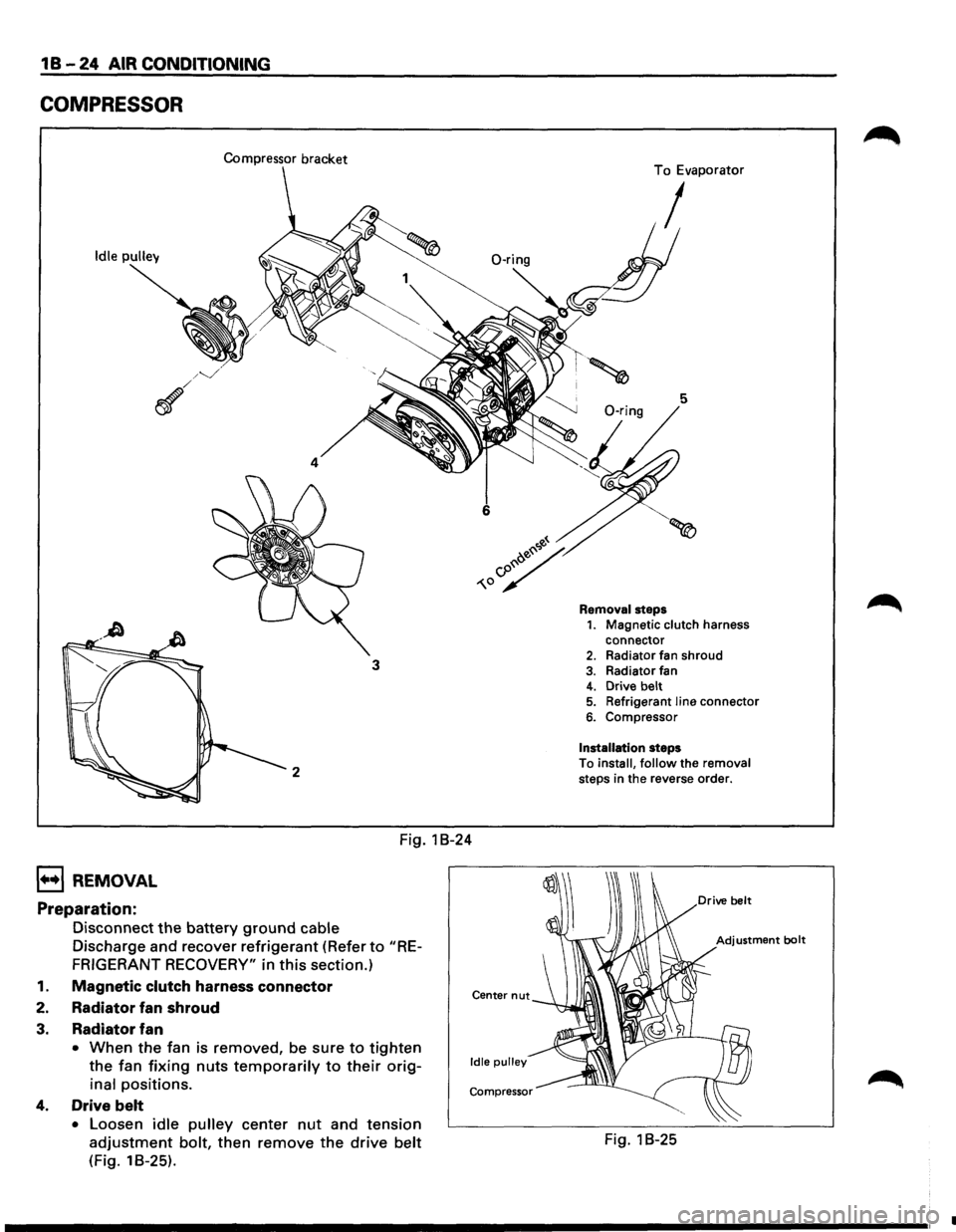 ISUZU TROOPER 1995 Workshop Manual 1 B -24 AIR CONDITIONING
COMPRESSOR
Compressor bracket
Idle pulley
4
3
2
Fig. 1 B-24
1••1 REMOVAL
Preparation:
Disconnect the battery ground cable
Discharge and recover refrigerant ISUZU TROOPER 1995 Workshop Manual 1 B -24 AIR CONDITIONING
COMPRESSOR
Compressor bracket
Idle pulley
4
3
2
Fig. 1 B-24
1••1 REMOVAL
Preparation:
Disconnect the battery ground cable
Discharge and recover refrigerant