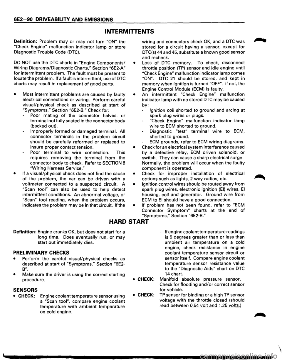 ISUZU TROOPER 1995 Owners Manual 6E2-90 DRIVEABILITY AND EMISSIONS 
INTERMITTENTS 
Definition: Problem may or may not turn "ON" the 
"Check Engine" malfunction  indicator lamp or store 
Diagnostic 
Trouble  Code (DTC). 
DO NOT use th