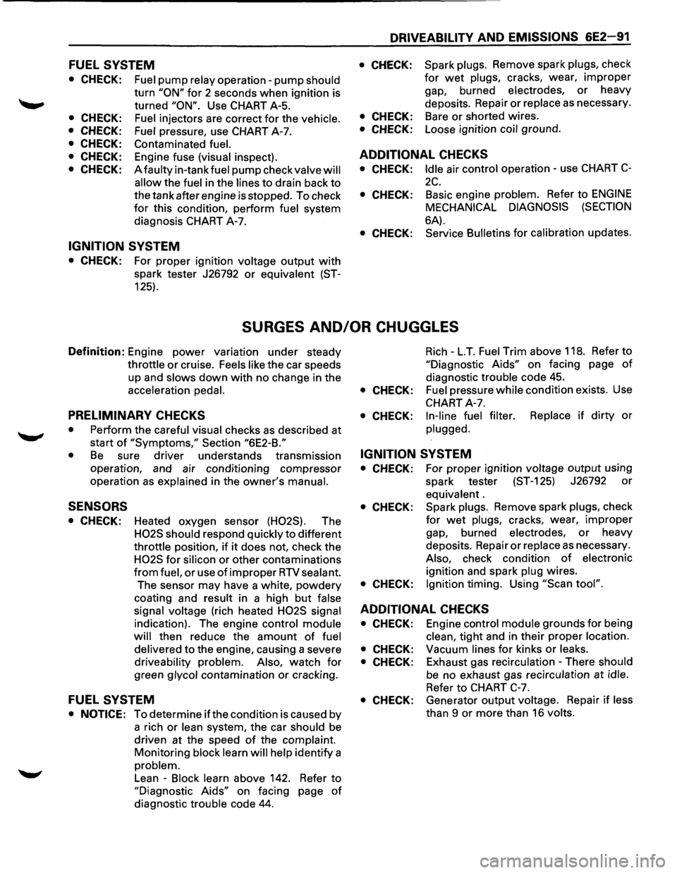 ISUZU TROOPER 1995 Workshop Manual FUEL SYSTEM
• CHECK:
• CHECK:
• CHECK:
• CHECK:
• CHECK:
• CHECK:
Fuel pump relay operation-pump should
turn "ON" for 2 seconds when ignition is
turned
"ON". Use CHART A-5.
ISUZU TROOPER 1995 Workshop Manual FUEL SYSTEM
• CHECK:
• CHECK:
• CHECK:
• CHECK:
• CHECK:
• CHECK:
Fuel pump relay operation-pump should
turn "ON" for 2 seconds when ignition is
turned
"ON". Use CHART A-5.