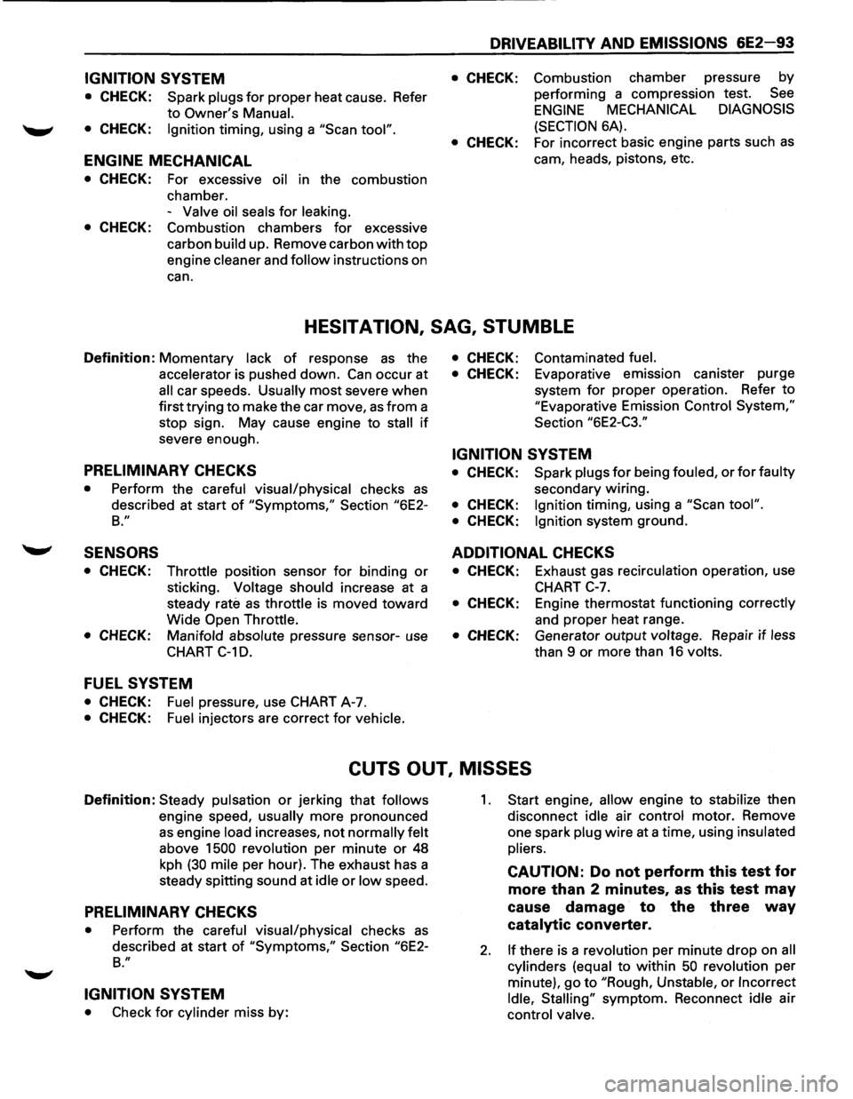 ISUZU TROOPER 1995 Workshop Manual IGNITION SYSTEM
• CHECK: Spark plugs for proper heat cause. Refer
to Owners Manual.
• CHECK: Ignition timing, using a "Scan tool".
ENGINE MECHANICAL
• CHECK: For excessive oil in th ISUZU TROOPER 1995 Workshop Manual IGNITION SYSTEM
• CHECK: Spark plugs for proper heat cause. Refer
to Owners Manual.
• CHECK: Ignition timing, using a "Scan tool".
ENGINE MECHANICAL
• CHECK: For excessive oil in th