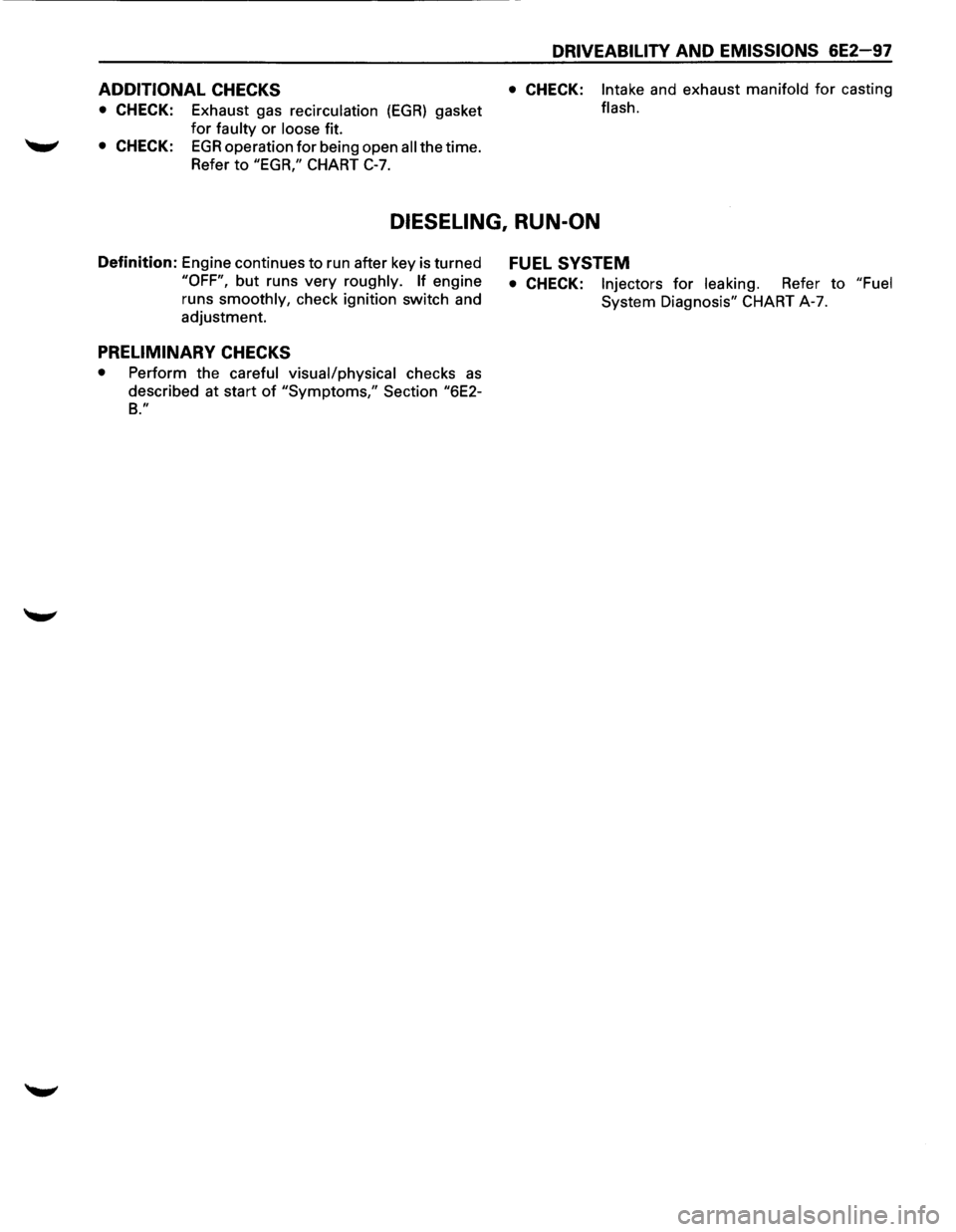 ISUZU TROOPER 1995 Repair Manual DRIVEABILITV AND EMISSIONS 6E2-97
ADDITIONAL CHECKS • CHECK: Intake and exhaust manifold for casting
• CHECK: Exhaust gas recirculation (EGR) gasket flash.
for faulty or loose fit.
• CHECK ISUZU TROOPER 1995 Repair Manual DRIVEABILITV AND EMISSIONS 6E2-97
ADDITIONAL CHECKS • CHECK: Intake and exhaust manifold for casting
• CHECK: Exhaust gas recirculation (EGR) gasket flash.
for faulty or loose fit.
• CHECK