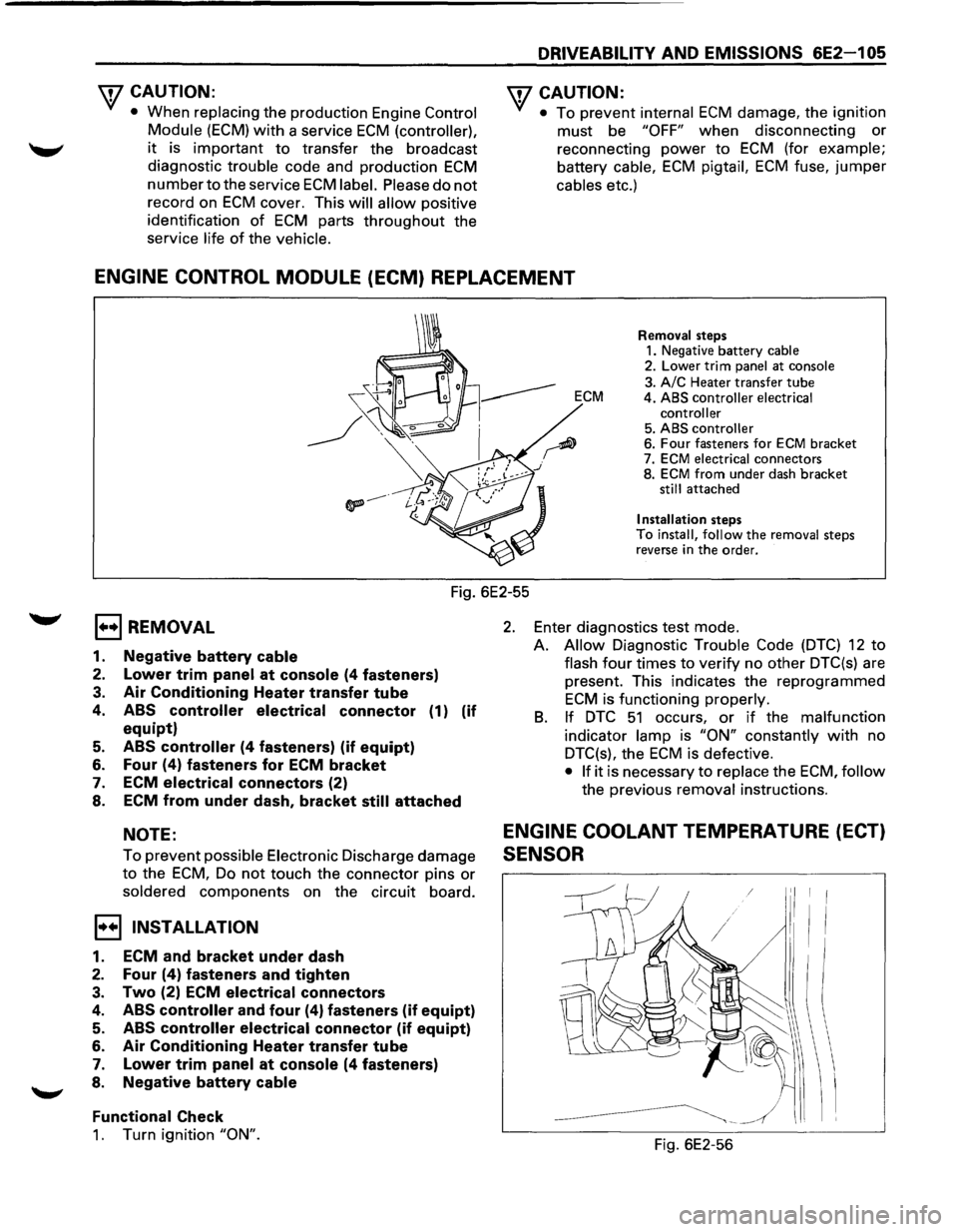 ISUZU TROOPER 1995 Workshop Manual wcAUTION:
• When replacing the production Engine Control
Module
(ECM) with a service ECM (controller),
it is important to transfer the broadcast
diagnostic
trouble code and production ECM ISUZU TROOPER 1995 Workshop Manual wcAUTION:
• When replacing the production Engine Control
Module
(ECM) with a service ECM (controller),
it is important to transfer the broadcast
diagnostic
trouble code and production ECM