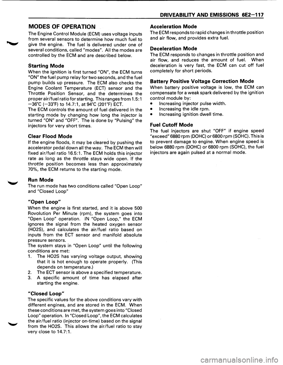 ISUZU TROOPER 1995 Owners Manual MODES OF OPERATION
The Engine Control Module (ECM) uses voltage inputs
from several sensors to determine how much fuel to
give the engine. The fuel is delivered under one of
several condition ISUZU TROOPER 1995 Owners Manual MODES OF OPERATION
The Engine Control Module (ECM) uses voltage inputs
from several sensors to determine how much fuel to
give the engine. The fuel is delivered under one of
several condition