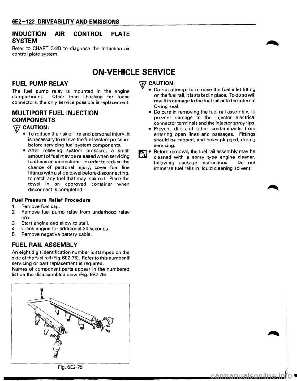 ISUZU TROOPER 1995  Workshop Manual 6E2-122 DRIVEABILITV AND EMISSIONS 
INDUCTION AIR CONTROL  PLATE 
SYSTEM 
Refer  to CHART C-2D to diagnose  the Induction air 
control plate system. 
ON-VEHICLE  SERVICE 
FUEL PUMP RELAY 
The fuel pum