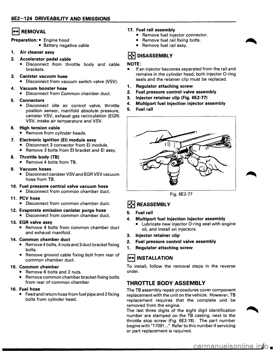 ISUZU TROOPER 1995 Owners Manual 6E2-124 DRIVEABILITV AND EMISSIONS 
E) REMOVAL 
Preparation: • Engine hood 
• Battery  negative  cable 
1. 
Air cleaner assy 
2. 
Accelerator pedal cable 
• 
Disconnect  from throttle body and c