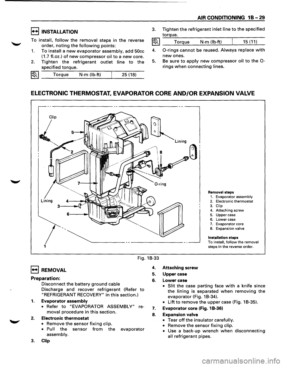 ISUZU TROOPER 1995 User Guide I••IINSTALLATION 
To install, follow the removal steps in the reverse 
order, 
noting the following points: 
1. To install a new evaporator assembly, add 50cc 
(1.7 fl.oz.) of new compressor oil t