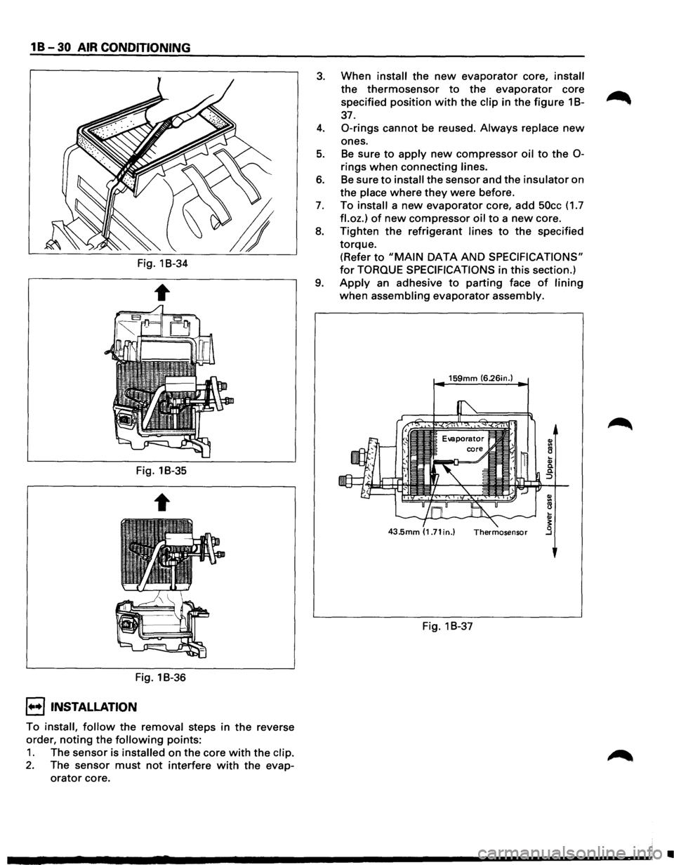 ISUZU TROOPER 1995 User Guide 1 B -30 AIR  CONDITIONING 
Fig.  1B-34 
Fig.  1B-35 
Fig.  1B-36 
I••! INSTALLATION 
To install, follow the removal  steps in the  reverse 
order, 
noting the following points: 
1. The  sensor  is