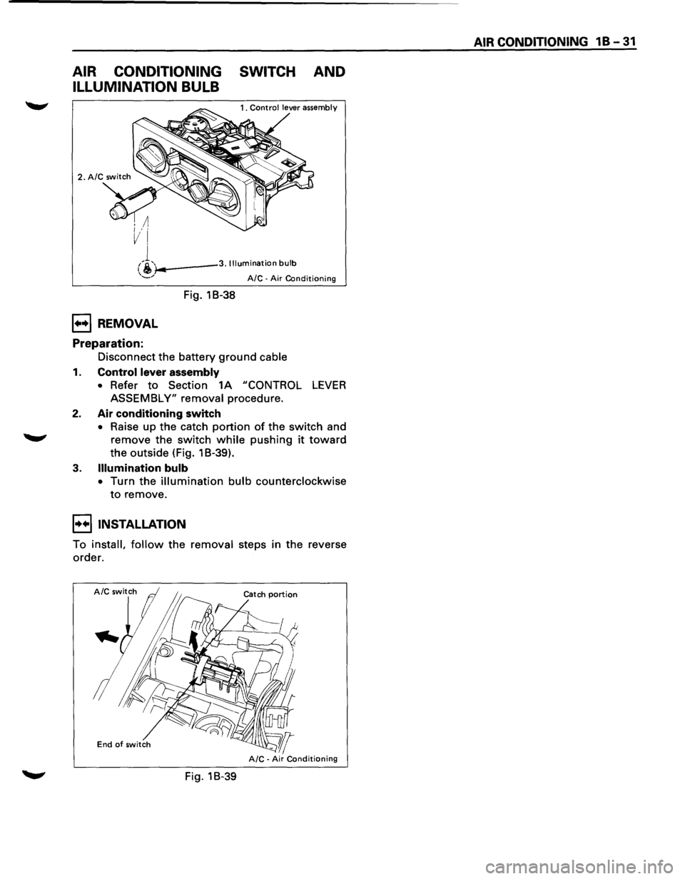 ISUZU TROOPER 1995 Workshop Manual AIR CONDITIONING SWITCH AND
ILLUMINATION BULB
i-..---3. Illumination bulb
1++1 REMOVAL
Preparation:
Fig. 18-38
A/C -Air Conditioning
Disconnect the battery ground cable
1. Control lever asse ISUZU TROOPER 1995 Workshop Manual AIR CONDITIONING SWITCH AND
ILLUMINATION BULB
i-..---3. Illumination bulb
1++1 REMOVAL
Preparation:
Fig. 18-38
A/C -Air Conditioning
Disconnect the battery ground cable
1. Control lever asse
