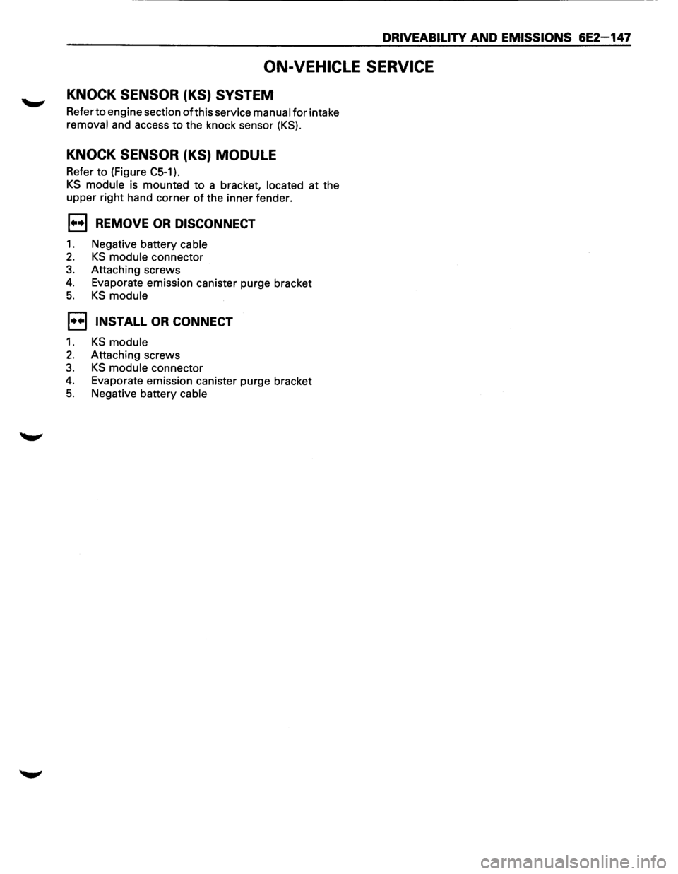 ISUZU TROOPER 1995 Workshop Manual DRIVEABILITY AND EMISSIONS 6E2-147
ON-VEHICLE SERVICE
KNOCK SENSOR (KS) SYSTEM
Refer to engine section of this service manual for intake
removal and access to the knock sensor (KS).
KNOCK SE ISUZU TROOPER 1995 Workshop Manual DRIVEABILITY AND EMISSIONS 6E2-147
ON-VEHICLE SERVICE
KNOCK SENSOR (KS) SYSTEM
Refer to engine section of this service manual for intake
removal and access to the knock sensor (KS).
KNOCK SE