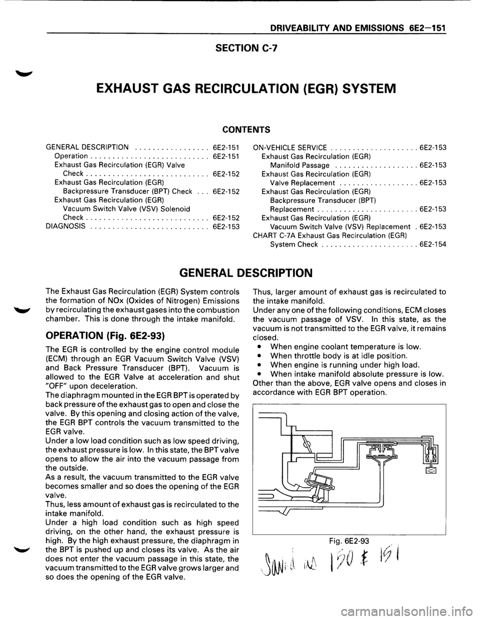 ISUZU TROOPER 1995 Workshop Manual DRIVEABILITY AND EMISSIONS 6E2-151
SECTION C-7
EXHAUST GAS RECIRCULATION (EGR) SYSTEM
CONTENTS
GENERAL DESCRIPTION ................. 6E2-151
Operation . . . . . . . . . . . . . . . ISUZU TROOPER 1995 Workshop Manual DRIVEABILITY AND EMISSIONS 6E2-151
SECTION C-7
EXHAUST GAS RECIRCULATION (EGR) SYSTEM
CONTENTS
GENERAL DESCRIPTION ................. 6E2-151
Operation . . . . . . . . . . . . . . .
