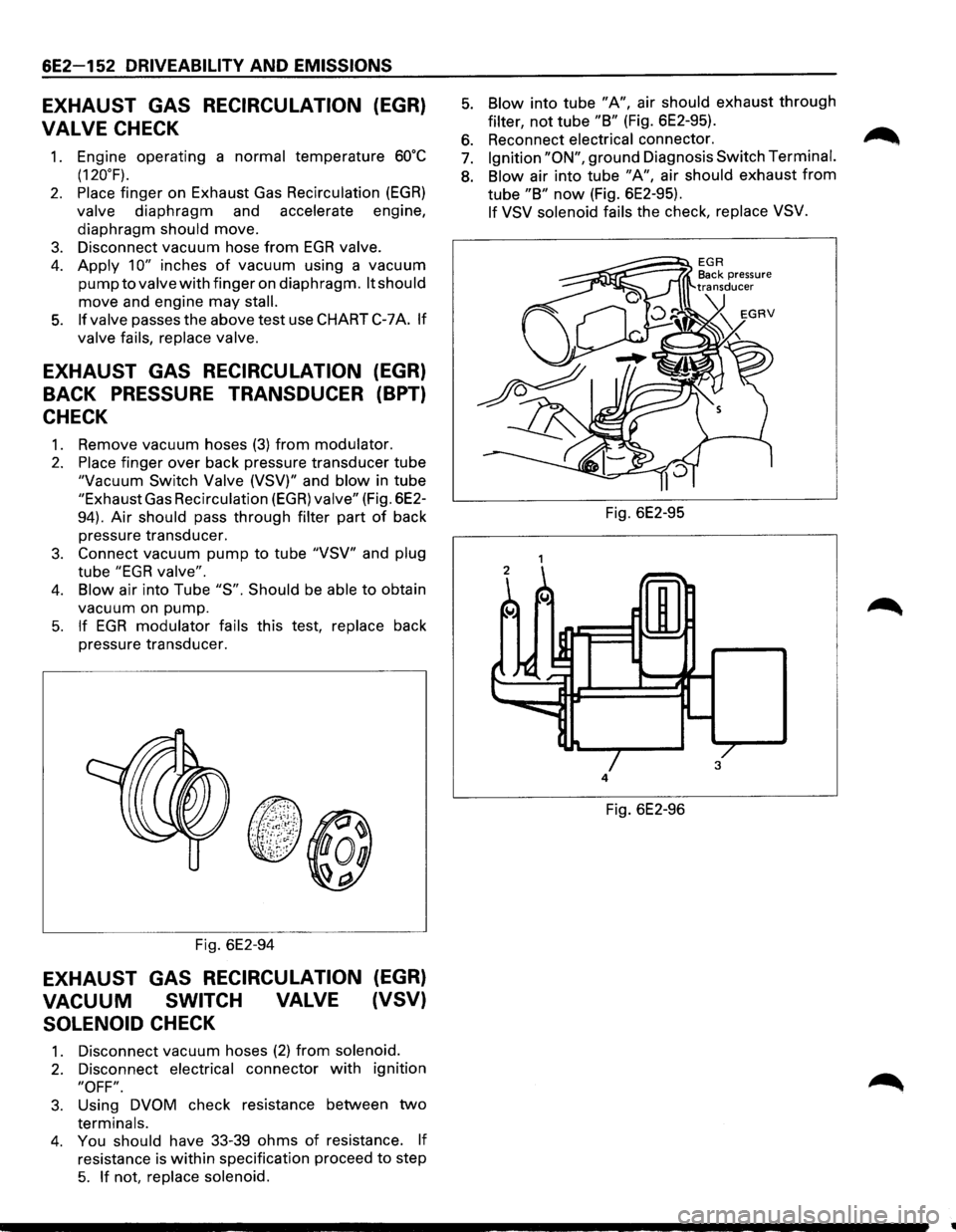 ISUZU TROOPER 1995 Owners Manual 6E2-152 DRIVEABILITV AND EMISSIONS
EXHAUST GAS RECIRCULATION (EGR)
VALVE
CHECK
1. Engine operating a normal temperature 60oC
(120°F).
2. Place finger on Exhaust Gas Recirculation (EGR)
valv ISUZU TROOPER 1995 Owners Manual 6E2-152 DRIVEABILITV AND EMISSIONS
EXHAUST GAS RECIRCULATION (EGR)
VALVE
CHECK
1. Engine operating a normal temperature 60oC
(120°F).
2. Place finger on Exhaust Gas Recirculation (EGR)
valv