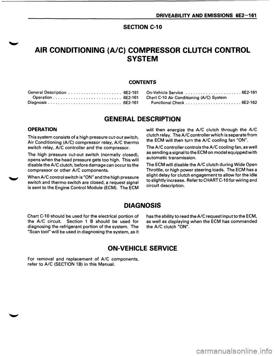 ISUZU TROOPER 1995 Repair Manual DRIVEABILITV AND EMISSIONS 6E2-161
SECTION C-1 0
AIR CONDITIONING (A/C) COMPRESSOR CLUTCH CONTROL
SYSTEM
CONTENTS
General Description ..................... 6E2-161 On-Vehicle Service .......... ISUZU TROOPER 1995 Repair Manual DRIVEABILITV AND EMISSIONS 6E2-161
SECTION C-1 0
AIR CONDITIONING (A/C) COMPRESSOR CLUTCH CONTROL
SYSTEM
CONTENTS
General Description ..................... 6E2-161 On-Vehicle Service ..........