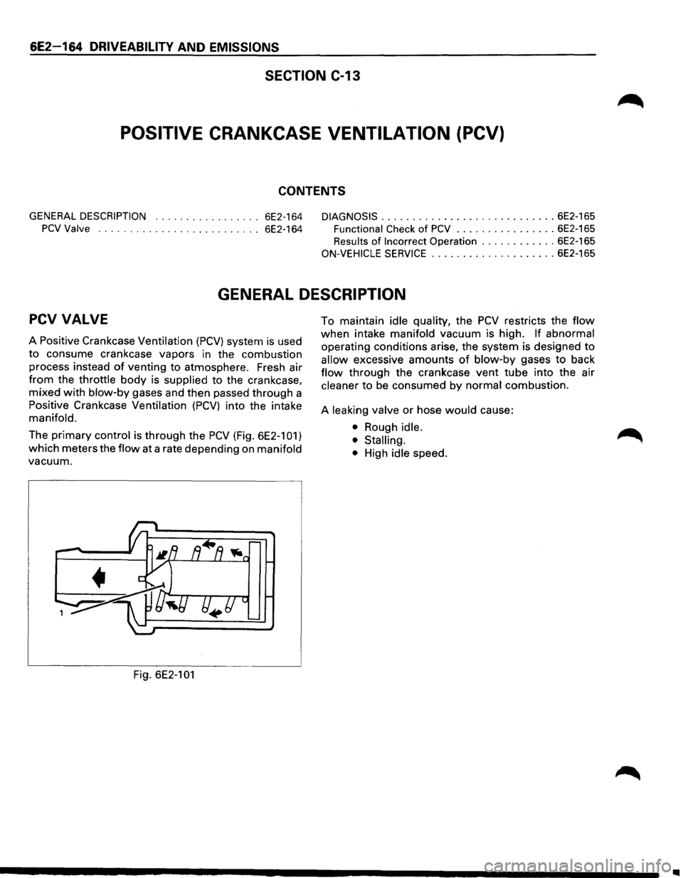 ISUZU TROOPER 1995 Workshop Manual 6E2 164 DRIVEABILITY AND EMISSIONS
SECTION C-13
POSITIVE CRANKCASE VENTILATION (PCV)
CONTENTS
GENERAL DESCRIPTION ................. 6E2-164 DIAGNOSIS ............................ 6E2-165
PCVV ISUZU TROOPER 1995 Workshop Manual 6E2 164 DRIVEABILITY AND EMISSIONS
SECTION C-13
POSITIVE CRANKCASE VENTILATION (PCV)
CONTENTS
GENERAL DESCRIPTION ................. 6E2-164 DIAGNOSIS ............................ 6E2-165
PCVV