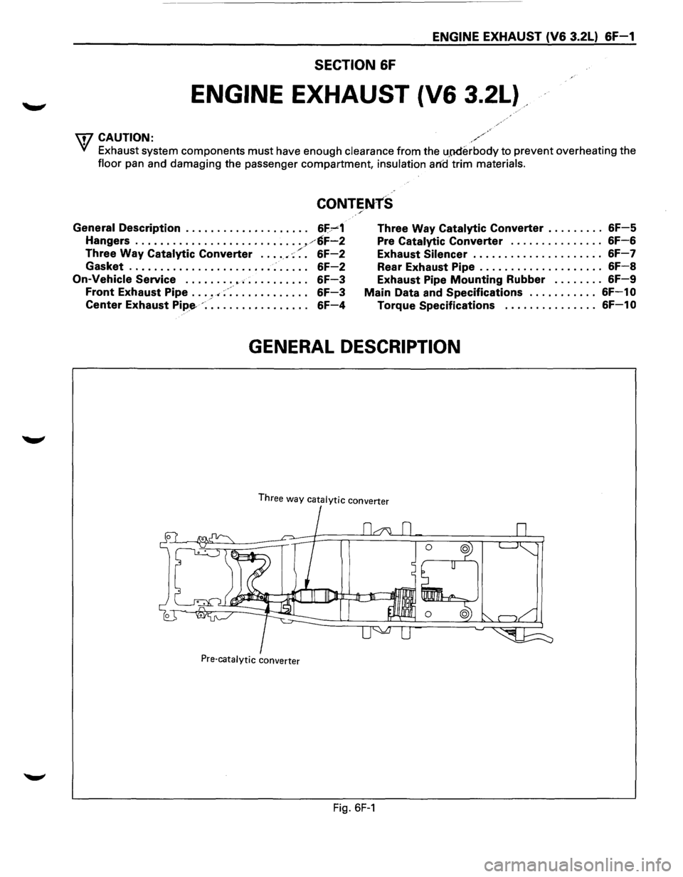 ISUZU TROOPER 1995 Workshop Manual ENGINE EXHAUST (V6 3.2L) 6F-1
SECTION 6F
ENGINE EXHAUST (V6 3.2L)
\fl CAUTION:
VI Exhaust system components must have enough clearance from the upderbody to prevent overheating the
floor pan ISUZU TROOPER 1995 Workshop Manual ENGINE EXHAUST (V6 3.2L) 6F-1
SECTION 6F
ENGINE EXHAUST (V6 3.2L)
\fl CAUTION:
VI Exhaust system components must have enough clearance from the upderbody to prevent overheating the
floor pan