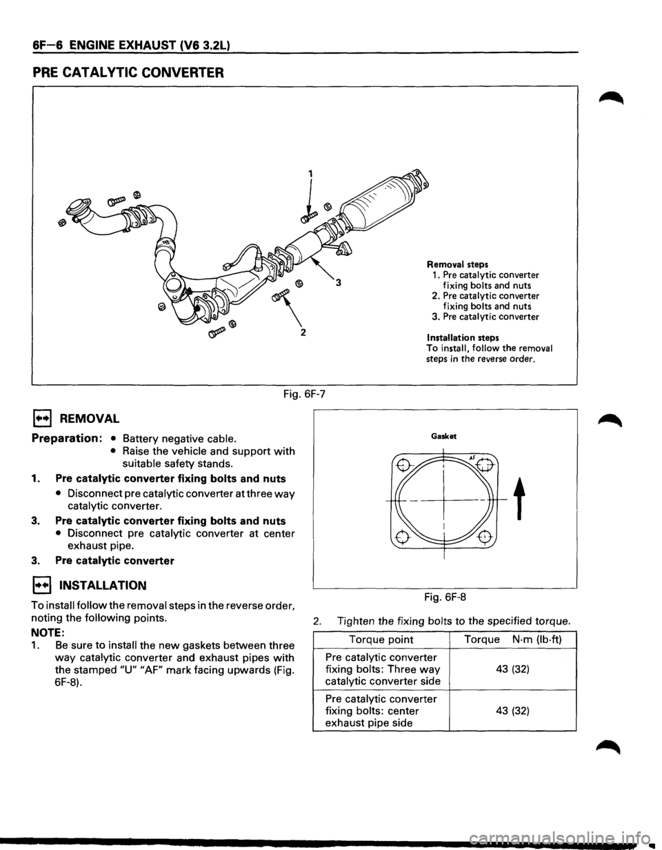 ISUZU TROOPER 1995 User Guide 6F-6 ENGINE EXHAUST (V6 3.2L) 
PRE CATAL VTIC CONVERTER 
2 
Fig. 6F-7 
1••1 REMOVAL 
Preparation: • Battery  negative cable. 
• 
Raise  the vehicle and support with 
suitable safety  stands. 
