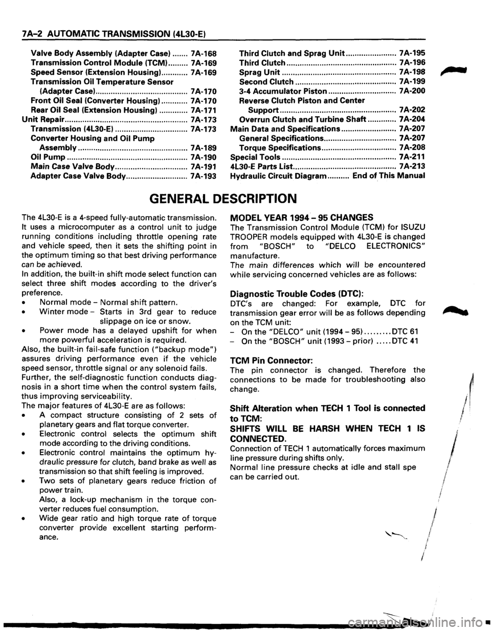 ISUZU TROOPER 1995 Workshop Manual 7A-2 AUTOMATIC TRANSMISSION (4L30-E)
Valve Body Assembly (Adapter Case) ....... 7A-168 Third Clutch and Sprag Unit ....................... 7A-195
Transmission Control
Module (TCM) ......... 7A-1 ISUZU TROOPER 1995 Workshop Manual 7A-2 AUTOMATIC TRANSMISSION (4L30-E)
Valve Body Assembly (Adapter Case) ....... 7A-168 Third Clutch and Sprag Unit ....................... 7A-195
Transmission Control
Module (TCM) ......... 7A-1