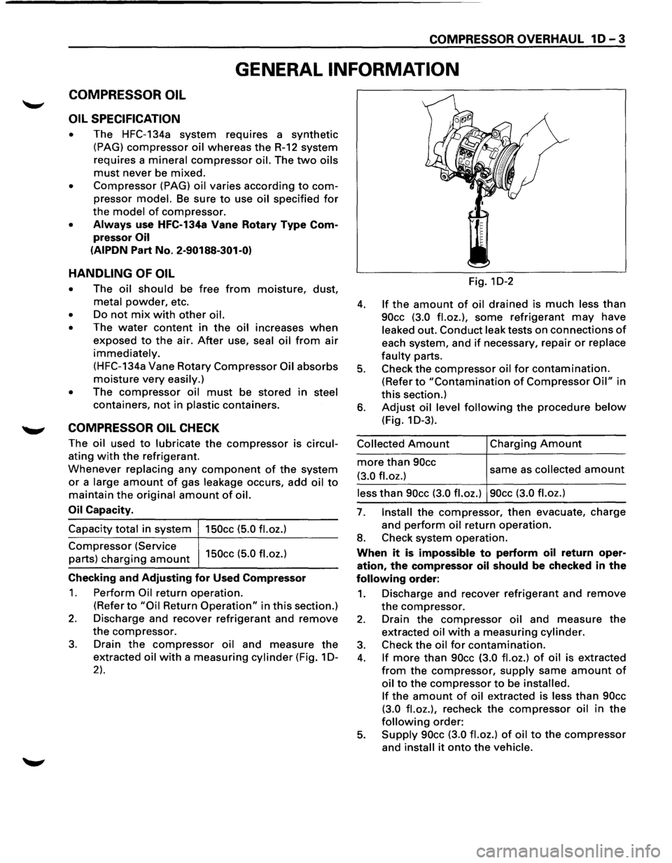 ISUZU TROOPER 1995  Workshop Manual COMPRESSOR OVERHAUL 10-3 
GENERAL INFORMATION 
COMPRESSOR OIL 
OIL SPECIFICATION 
• The  HFC-134a  system requires  a synthetic 
(PAG) compressor oil whereas the R-12 system 
requires  a 
mineral co