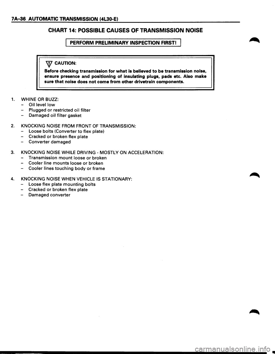 ISUZU TROOPER 1995 User Guide 7 A-36 AUTOMATIC TRANSMISSION  (4L30-E) 
CHART 14: POSSIBLE CAUSES OF TRANSMISSION  NOISE 
PERFORM PRELIMINARY INSPECTION FIRST! 
\f CAUTION: 
Before checking  transmission for what is believed to be