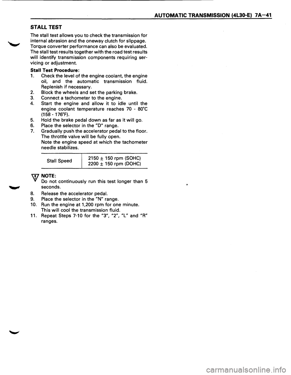 ISUZU TROOPER 1995 User Guide STALL TEST
The stall test allows you to check the transmission for
internal abrasion and the oneway clutch for slippage.
Torque converter performance can also be evaluated.
The
stall test r ISUZU TROOPER 1995 User Guide STALL TEST
The stall test allows you to check the transmission for
internal abrasion and the oneway clutch for slippage.
Torque converter performance can also be evaluated.
The
stall test r