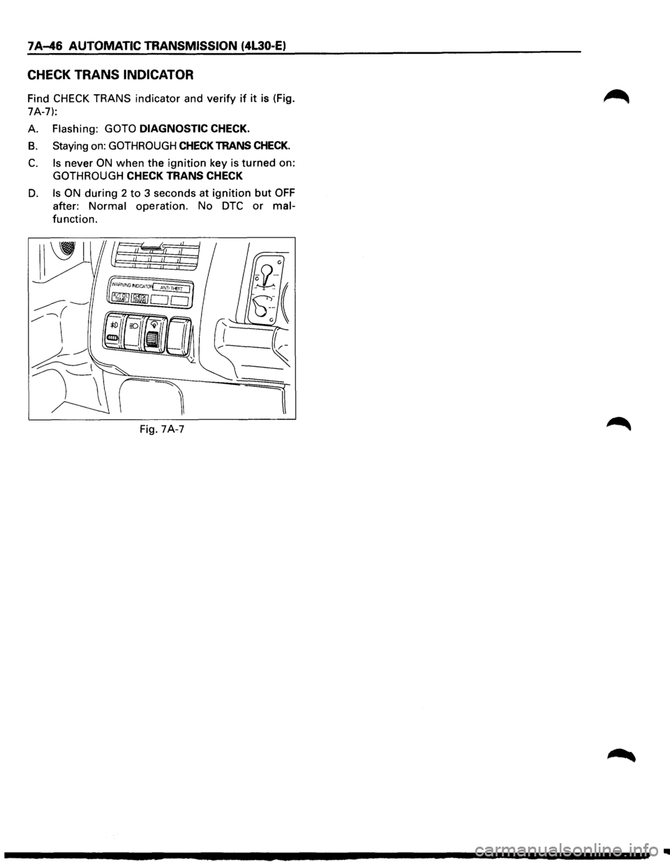 ISUZU TROOPER 1995 Repair Manual 1 A-46 AUTOMATIC TRANSMISSION (4l30-E)
CHECK TRANS INDICATOR
Find CHECK TRANS indicator and verify if it is (Fig.
7A-7):
A.
Flashing: GOTO DIAGNOSTIC CHECK.
B. Staying on: GOTHROUGH CHECK TRANS ISUZU TROOPER 1995 Repair Manual 1 A-46 AUTOMATIC TRANSMISSION (4l30-E)
CHECK TRANS INDICATOR
Find CHECK TRANS indicator and verify if it is (Fig.
7A-7):
A.
Flashing: GOTO DIAGNOSTIC CHECK.
B. Staying on: GOTHROUGH CHECK TRANS