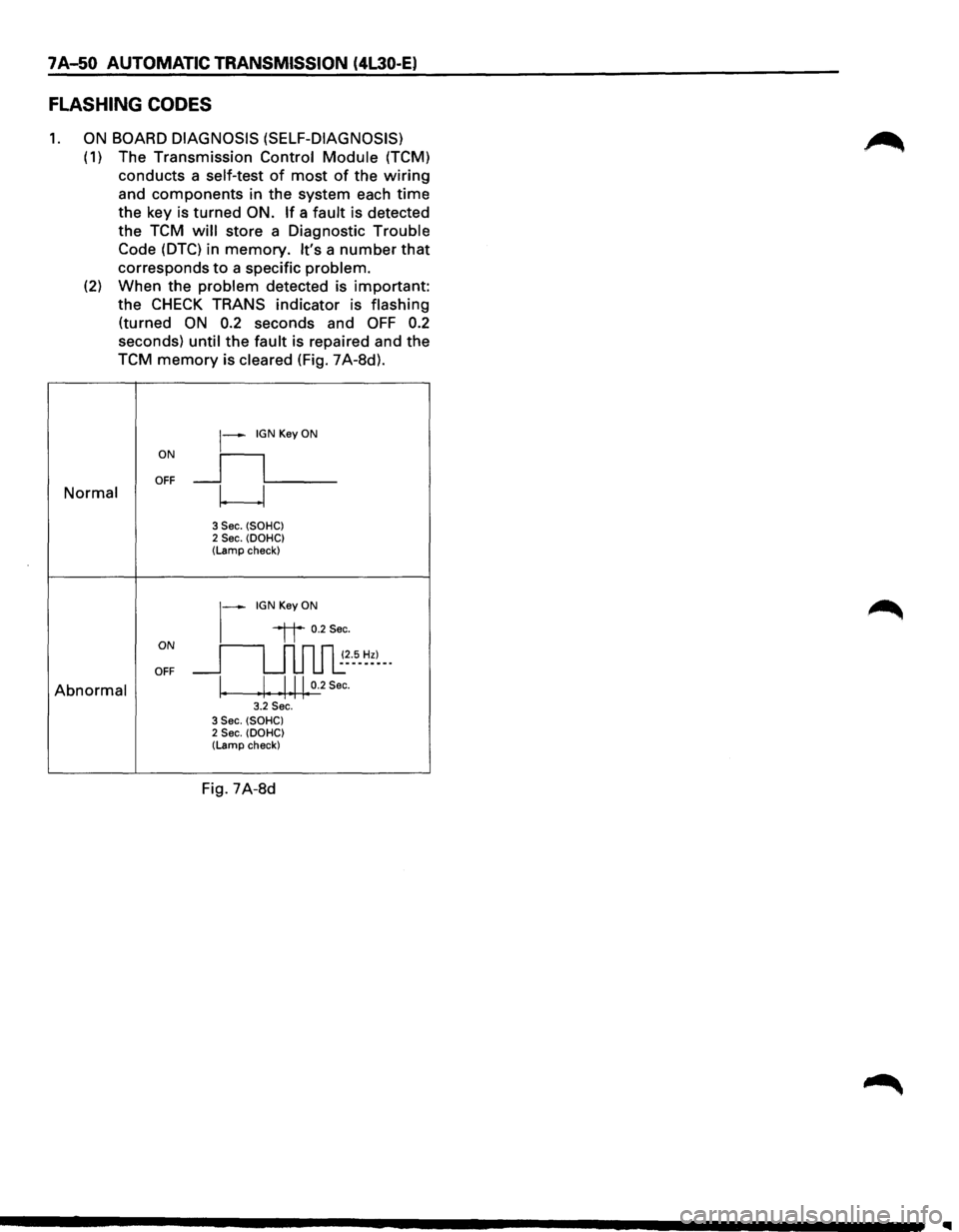 ISUZU TROOPER 1995 Repair Manual 7 A-50 AUTOMATIC TRANSMISSION (4L30-E)
FLASHING CODES
1. ON BOARD DIAGNOSIS (SELF-DIAGNOSIS)
(1) The Transmission Control Module (TCM)
conducts a
self-test of most of the wiring
and components ISUZU TROOPER 1995 Repair Manual 7 A-50 AUTOMATIC TRANSMISSION (4L30-E)
FLASHING CODES
1. ON BOARD DIAGNOSIS (SELF-DIAGNOSIS)
(1) The Transmission Control Module (TCM)
conducts a
self-test of most of the wiring
and components