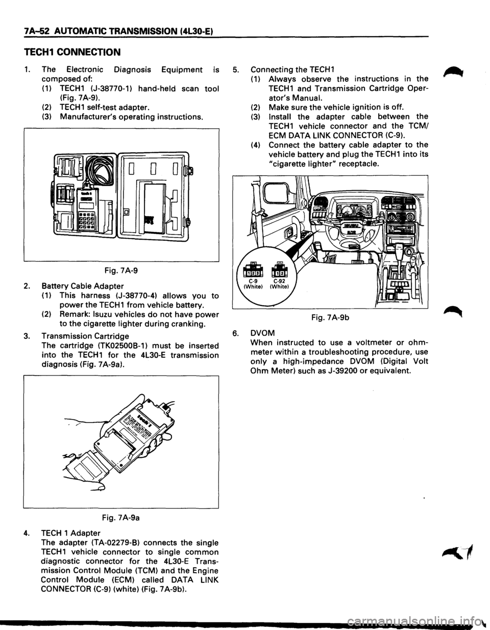 ISUZU TROOPER 1995 Repair Manual 7A..J52 AUTOMATIC TRANSMISSION (4l30-E)
TECH1 CONNECTION
1. The Electronic Diagnosis Equipment is
composed of:
(1) TECH1 (J-38770-1)
hand-held scan tool
(Fig. 7 A-9).
(2)
TECH1 self-test adap ISUZU TROOPER 1995 Repair Manual 7A..J52 AUTOMATIC TRANSMISSION (4l30-E)
TECH1 CONNECTION
1. The Electronic Diagnosis Equipment is
composed of:
(1) TECH1 (J-38770-1)
hand-held scan tool
(Fig. 7 A-9).
(2)
TECH1 self-test adap