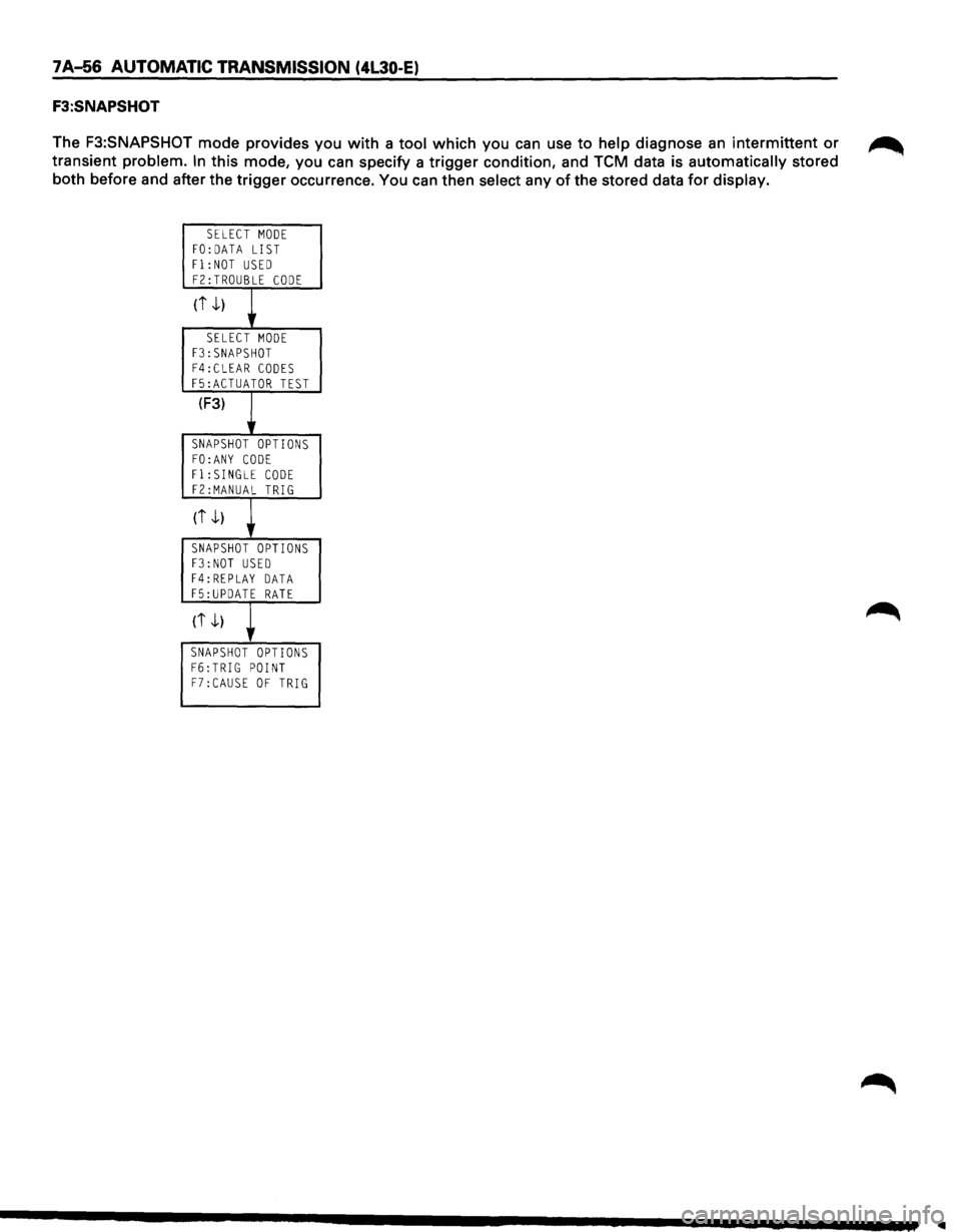 ISUZU TROOPER 1995 Manual PDF 7 A-56 AUTOMATIC TRANSMISSION (4L30-E)
F3:SNAPSHOT
The F3:SNAPSHOT mode provides you with a tool which you can use to help diagnose an intermittent or ~
transient problem. In this mode, yo ISUZU TROOPER 1995 Manual PDF 7 A-56 AUTOMATIC TRANSMISSION (4L30-E)
F3:SNAPSHOT
The F3:SNAPSHOT mode provides you with a tool which you can use to help diagnose an intermittent or ~
transient problem. In this mode, yo