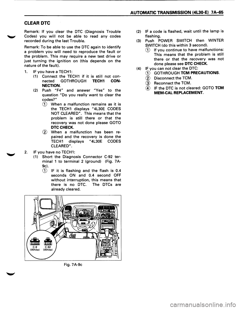 ISUZU TROOPER 1995 Manual Online CLEAR DTC
Remark: If you clear the DTC (Diagnosis Trouble
Codes) you will not be able to read any codes
recorded
during the last Trouble.
Remark: To be able to use the DTC again to identify
a ISUZU TROOPER 1995 Manual Online CLEAR DTC
Remark: If you clear the DTC (Diagnosis Trouble
Codes) you will not be able to read any codes
recorded
during the last Trouble.
Remark: To be able to use the DTC again to identify
a