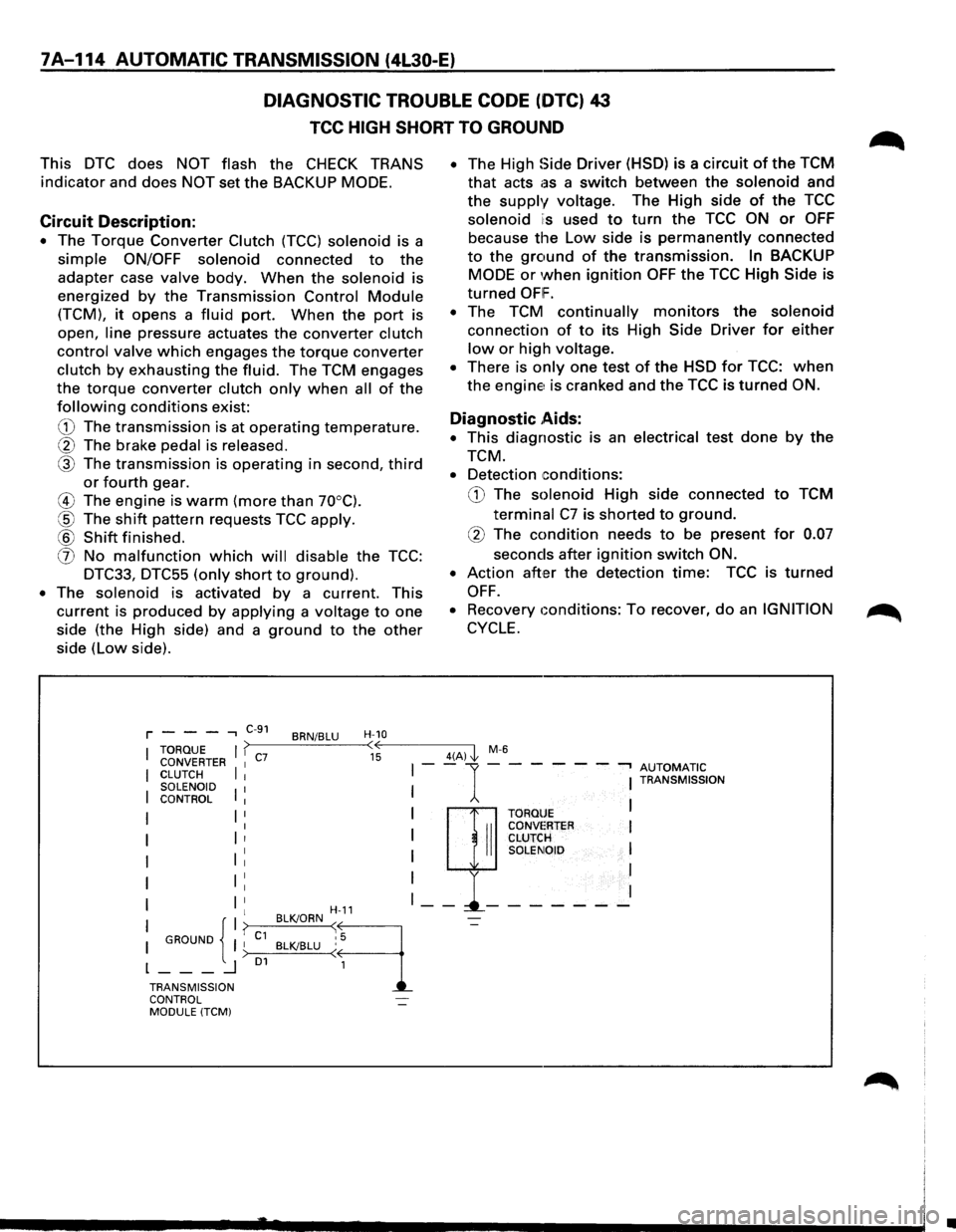 ISUZU TROOPER 1995 Owners Manual 7A-114 AUTOMATIC TRANSMISSION (4l30-E)
DIAGNOSTIC TROUBLE CODE (DTC) 43
TCC HIGH SHORT TO GROUND
This DTC does NOT flash the CHECK TRANS
indicator and does NOT set the BACKUP MODE.
Circuit Desc ISUZU TROOPER 1995 Owners Manual 7A-114 AUTOMATIC TRANSMISSION (4l30-E)
DIAGNOSTIC TROUBLE CODE (DTC) 43
TCC HIGH SHORT TO GROUND
This DTC does NOT flash the CHECK TRANS
indicator and does NOT set the BACKUP MODE.
Circuit Desc