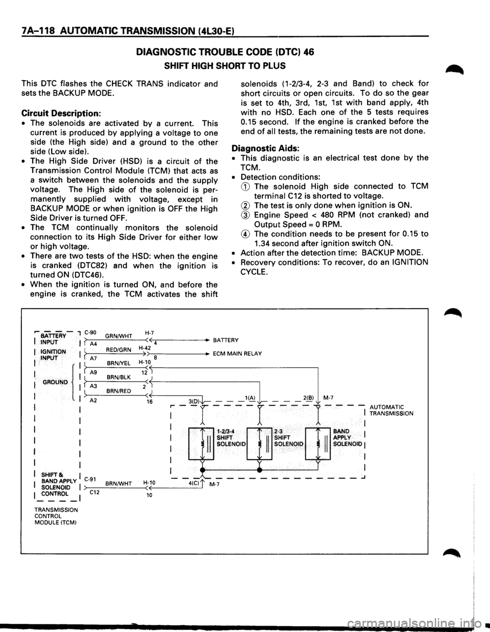 ISUZU TROOPER 1995 Service Manual 7A-118 AUTOMATIC TRANSMISSION (4L30-E)
DIAGNOSTIC TROUBLE CODE (DTC) 46
SHIFT HIGH SHORT TO PLUS
This DTC flashes the CHECK TRANS indicator and
sets
the BACKUP MODE.
Circuit Description:
• ISUZU TROOPER 1995 Service Manual 7A-118 AUTOMATIC TRANSMISSION (4L30-E)
DIAGNOSTIC TROUBLE CODE (DTC) 46
SHIFT HIGH SHORT TO PLUS
This DTC flashes the CHECK TRANS indicator and
sets
the BACKUP MODE.
Circuit Description:
•
