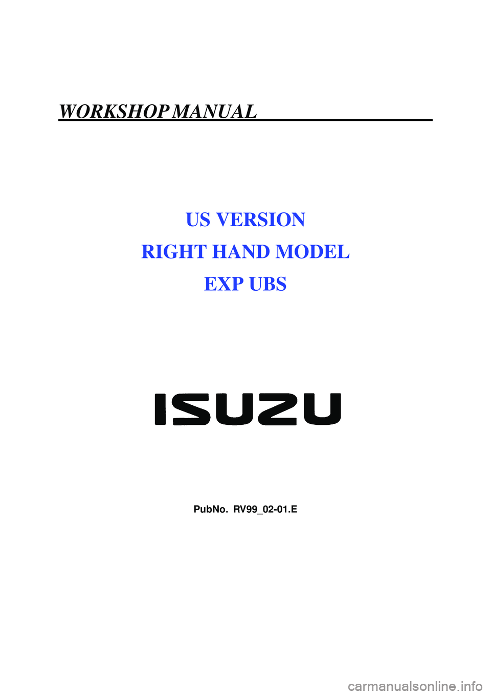 ISUZU TROOPER 1998  Service Repair Manual W O R K S H O P  M A N U A L                                                              
US VERSION
RIGHT HAND MODEL
EXP UBS
PubNo. RV99_02-01.E 