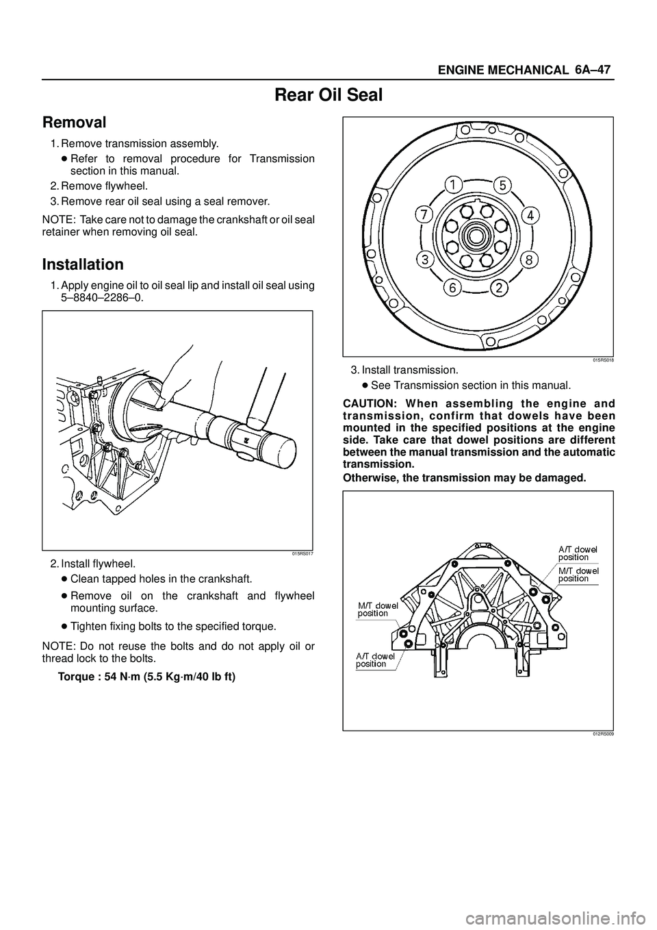ISUZU TROOPER 1998  Service Owners Guide 6A±47
ENGINE MECHANICAL
Rear Oil Seal
Removal
1. Remove transmission assembly.
Refer to removal procedure for Transmission
section in this manual.
2. Remove flywheel.
3. Remove rear oil seal using a