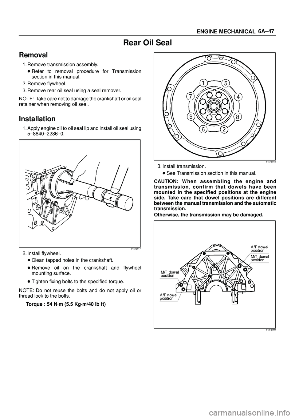 ISUZU TROOPER 1998  Service Repair Manual 6A±47
ENGINE MECHANICAL
Rear Oil Seal
Removal
1. Remove transmission assembly.
Refer to removal procedure for Transmission
section in this manual.
2. Remove flywheel.
3. Remove rear oil seal using a